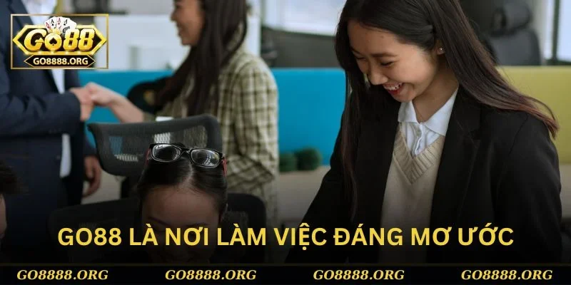 Go88 thật sự là nơi làm việc lý tưởng Go88 thật sự là nơi làm việc lý tưởng